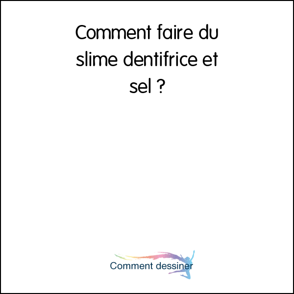 Comment faire du slime dentifrice et sel